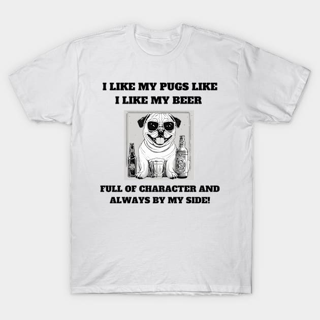 I like my pugs like I like my beer – full of character and always by my side T-Shirt by T- VIBE